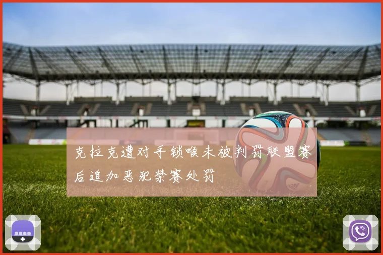 克拉克遭对手锁喉未被判罚联盟赛后追加恶犯禁赛处罚