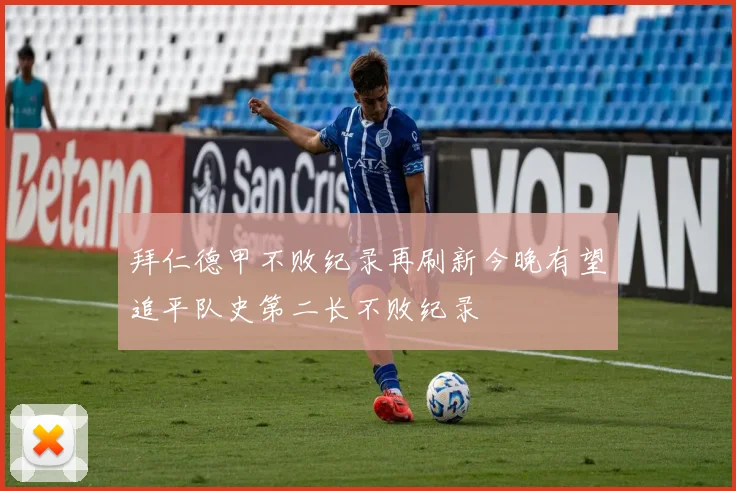 拜仁德甲不败纪录再刷新今晚有望追平队史第二长不败纪录